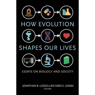 How Evolution Shapes Our Lives - by  Jonathan B Losos & Richard E Lenski (Paperback)