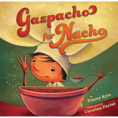 Gazpacho for Nacho - by  Tracey C Kyle (Hardcover)