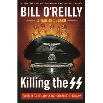 Killing The Ss : The Hunt For The Worst War Criminals In History - by Bill O'Reilly (Hardcover)