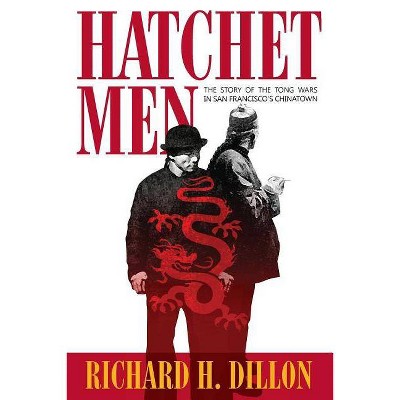 Hatchet Men - by  Richard H Dillon (Paperback)