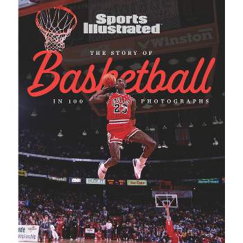 The Story of Basketball in 100 Photographs - by  Sports Illustrated (Hardcover)