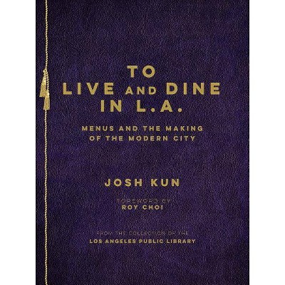 To Live and Dine in L.A. - by  Josh Kun (Hardcover)