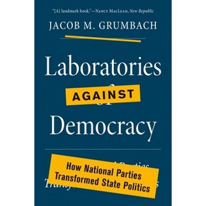 Laboratories Against Democracy - (Princeton Studies in American Politics: Historical, Internat) by Jacob Grumbach - 1 of 1