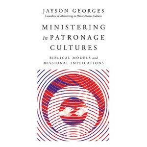 Ministering in Patronage Cultures - by  Jayson Georges (Paperback) - 1 of 1