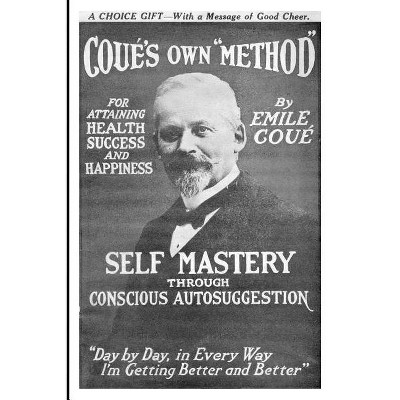 Self Mastery Through Conscious Autosuggestion - by  Emile Cou & Emile Coue (Paperback)