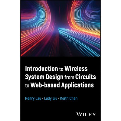 Introduction to Wireless System Design from Circuits to Web-Based Applications - by  Henry Lau & Ludy Liu & Keith C C Chan (Hardcover)