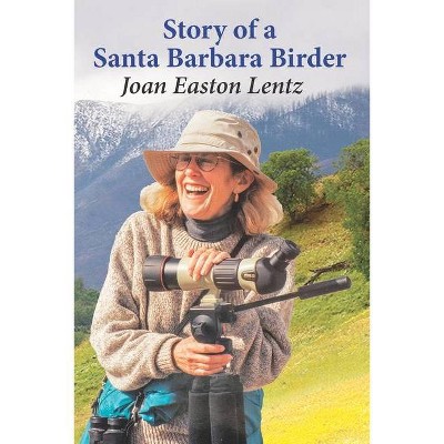 Story of a Santa Barbara Birder - by  Joan Easton Lentz (Paperback)