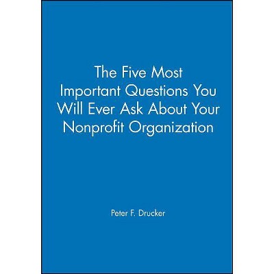 The Five Most Important Questions You Will Ever Ask about Your Nonprofit Organization - (Frances Hesselbein Leadership Forum) by  Peter F Drucker