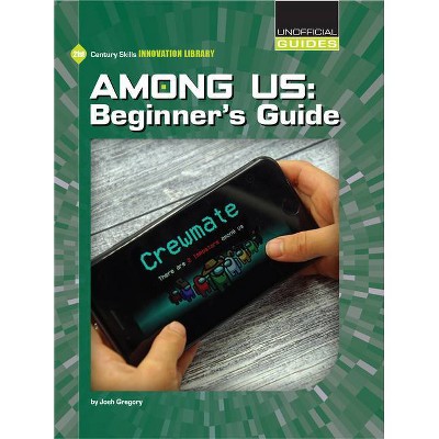 Among Us: Beginner's Guide - (21st Century Skills Innovation Library: Unofficial Guides) by  Josh Gregory (Paperback)