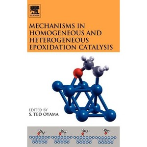 Mechanisms in Homogeneous and Heterogeneous Epoxidation Catalysis - by  S Ted Oyama (Hardcover) - 1 of 1