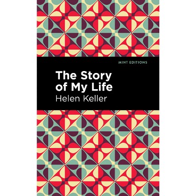 The Story of My Life - (Mint Editions (Visibility for Disability, Health and Wellness)) by  Helen Keller (Hardcover)