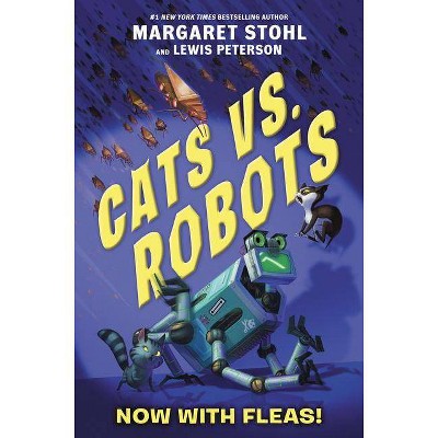 Cats vs. Robots: Now with Fleas! - by  Margaret Stohl & Lewis Peterson (Hardcover)