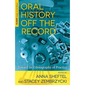 Oral History Off the Record - (Palgrave Studies in Oral History) by  A Sheftel & S Zembrzycki (Hardcover) - 1 of 1