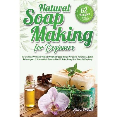 Natural Soap Making For Beginners - by  Grace Flowers (Paperback)