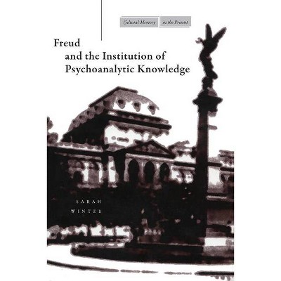 Freud and the Institution of Psychoanalytic Knowledge - (Cultural Memory in the Present) by  Sarah Winter (Paperback)