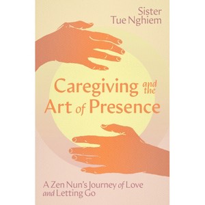 Caregiving and the Art of Presence - by  Tue Nghiem (Paperback) - 1 of 1