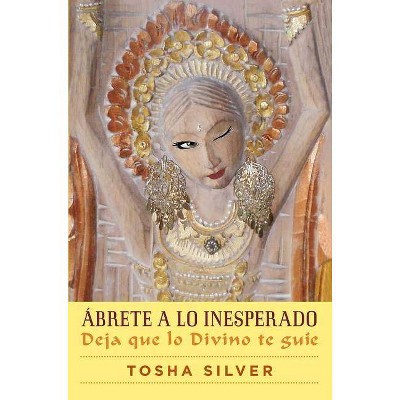 Ábrete a Lo Inesperado (Outrageous Openness Spanish Edition) - (Atria Espanol) by  Tosha Silver (Paperback)