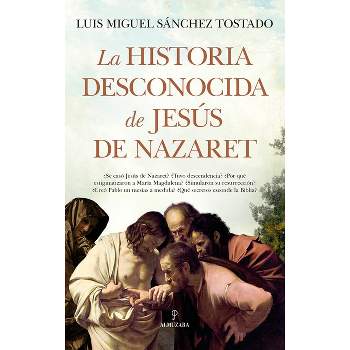 Historia Desconocida de Jesus de Nazare - by  Luis Miguel Sanchez Tostado (Paperback)