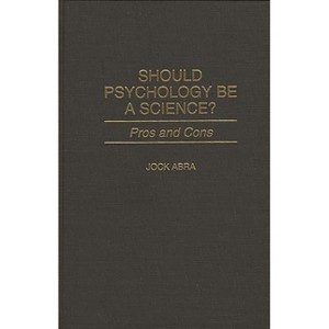 Should Psychology Be a Science? Pros and Cons - by  Jock Abra (Hardcover) - 1 of 1