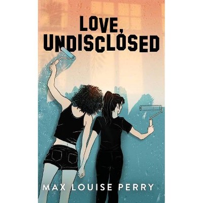 Love, Undisclosed - by  Max Louise Perry (Paperback)