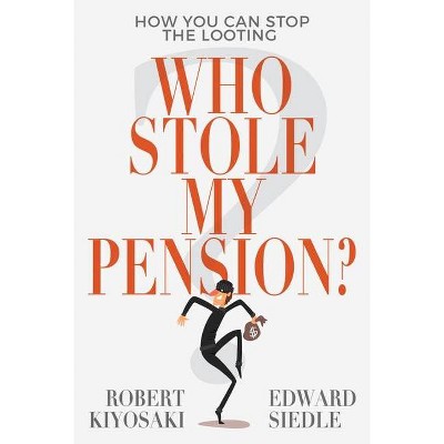 Who Stole My Pension? - by  Robert Kiyosaki & Edward Siedle (Paperback)