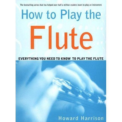 How to Play the Flute - by  Howard Harrison (Paperback)