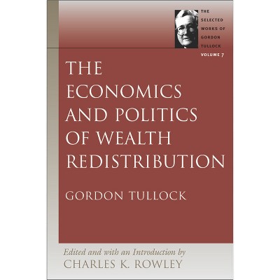 The Economics and Politics of Wealth Redistribution - (Selected Works of Gordon Tullock) by  Gordon Tullock (Paperback)