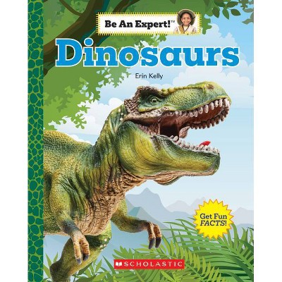 Dinosaurs (Be an Expert!) - by  Erin Kelly (Paperback)