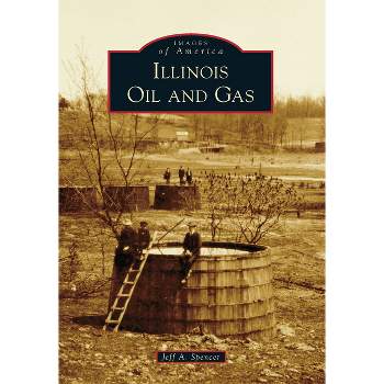 Illinois Oil and Gas - (Images of America) by  Jeff A Spencer (Paperback)