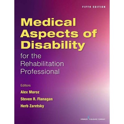 Medical Aspects of Disability for the Rehabilitation Professionals - 5th Edition by  Alex Moroz & Steven Flanagan & Herb Zaretsky (Paperback)