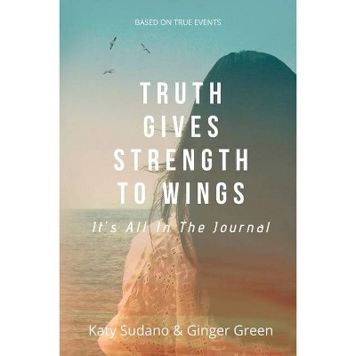 Truth Gives Strength to Wings - by  Katy Sudano & Ginger Green (Paperback)