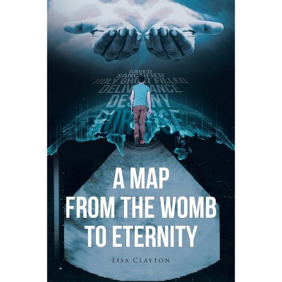 A Map from the Womb to Eternity - by  Lisa Clayton (Paperback)