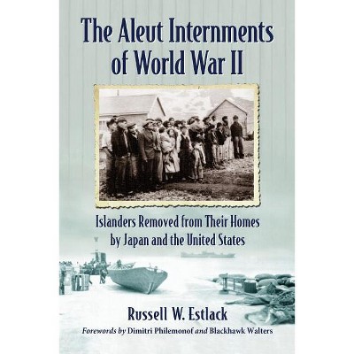 The Aleut Internments of World War II - by  Russell W Estlack (Paperback)