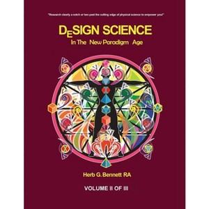Design Science in the New Paradigm Age (Volume II of III) - by  Herb G Bennett (Paperback) - 1 of 1