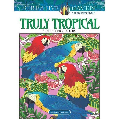 Creative Haven Truly Tropical Coloring Book - (Creative Haven Coloring Books) by  Jessica Mazurkiewicz (Paperback)