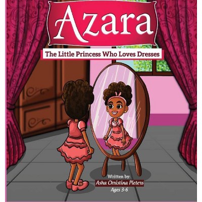 Azara The Little Princess Who Loves Dresses - by  Asha C Pieters (Hardcover)