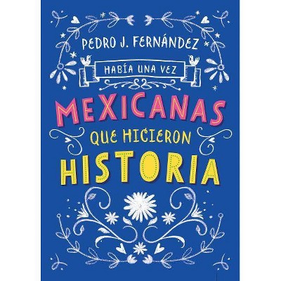 Había una Vez...Mexicanas Que Hicieron Historia - by  Fa Orozco & Pedro J Fernandez (Paperback)