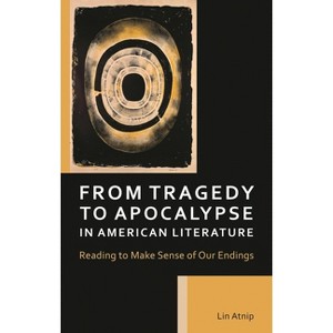 From Tragedy to Apocalypse in American Literature - by  Lin Atnip (Hardcover) - 1 of 1