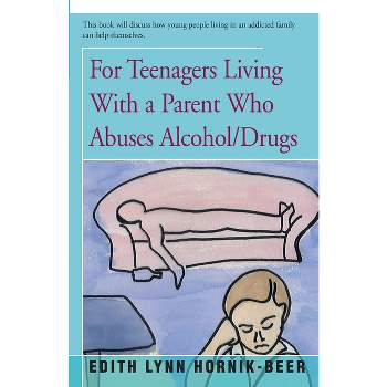 For Teenagers Living With a Parent Who Abuses Alcohol/Drugs - by  Edith Lynn Hornik-Beer (Paperback)