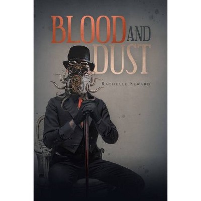 Blood and Dust - by  Rachelle Seward (Paperback)