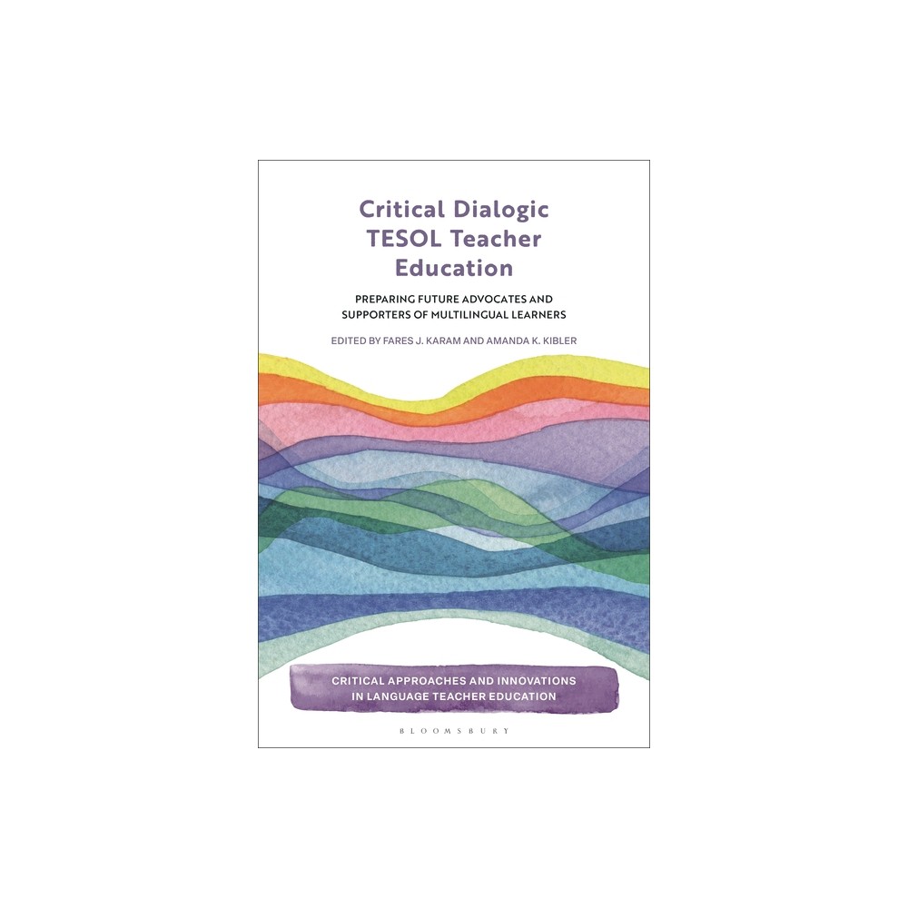 Critical Dialogic TESOL Teacher Education - (Critical Approaches and Innovations in Language Teacher Education) by Fares J Karam & Amanda K Kibler