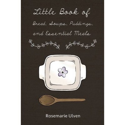 Little Book of Bread, Soups, Puddings and Essential Meals - by  Rosemarie Ulven (Paperback)