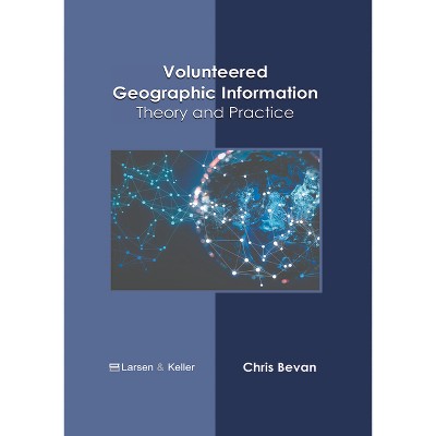Volunteered Geographic Information: Theory and Practice - by  Chris Bevan (Hardcover)