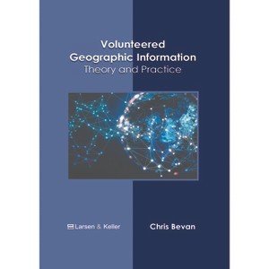 Volunteered Geographic Information: Theory and Practice - by  Chris Bevan (Hardcover) - 1 of 1