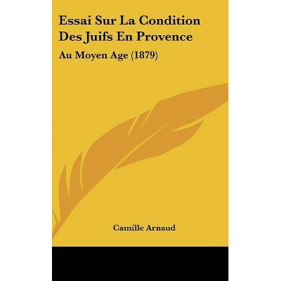 Essai Sur La Condition Des Juifs En Provence - by  Camille Arnaud (Hardcover)