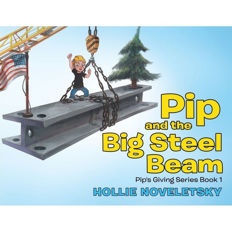 Pip and the Big Steel Beam - by  Hollie Noveletsky (Paperback), 1 of 2