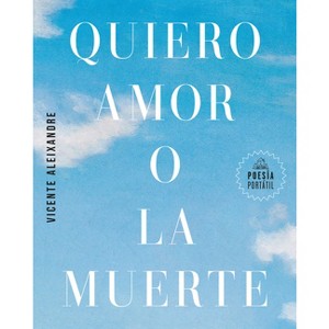 Quiero Amor O La Muerte / I Want Love or Death - (Poesía Portátil / Flash Poetry) by  Vicente Aleixandre (Paperback) - 1 of 1