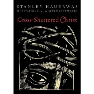 Cross-Shattered Christ - by  Stanley Hauerwas (Paperback) - 1 of 1