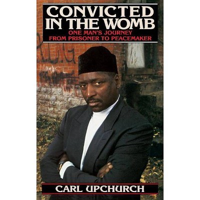 Convicted in the Womb - by  Carl Upchurch (Paperback)