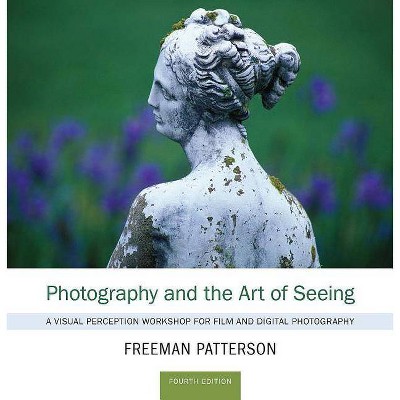 Photography and the Art of Seeing - 4th Edition by  Freeman Patterson (Paperback)